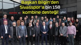 Başkan Bilgin’den Sivasspor’a bin 158 kombine desteği!