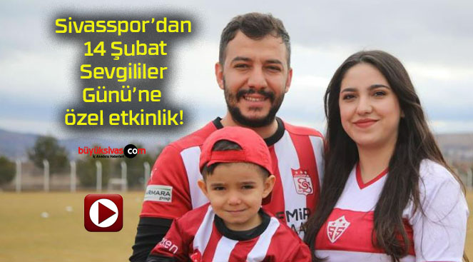 Sivasspor’dan 14 Şubat Sevgililer Günü’ne özel etkinlik!