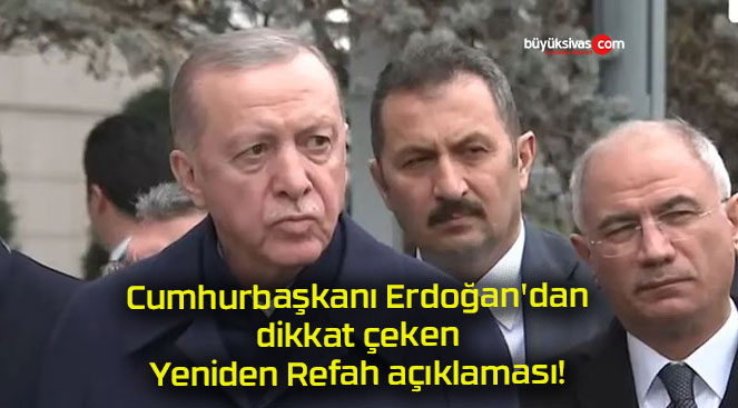 Cumhurbaşkanı Erdoğan’dan dikkat çeken Yeniden Refah açıklaması!