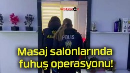 Masaj salonlarında fuhuş operasyonu!