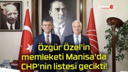 Özgür Özel’in memleketi Manisa’da CHP’nin listesi gecikti!