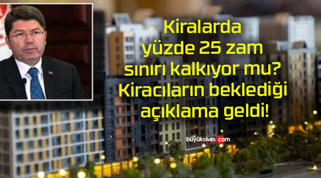 Kiralarda yüzde 25 zam sınırı kalkıyor mu? Kiracıların beklediği açıklama geldi!