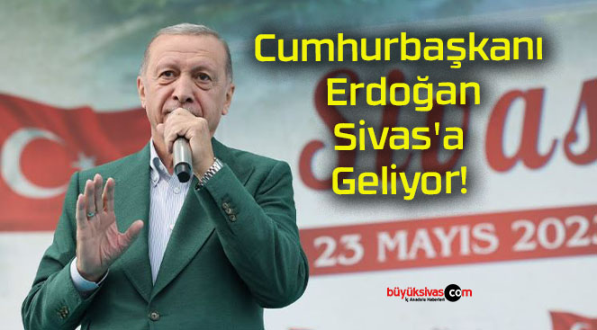 Cumhurbaşkanı Erdoğan Sivas’a Geliyor!