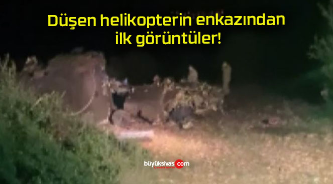 Düşen helikopterin enkazından ilk görüntüler!