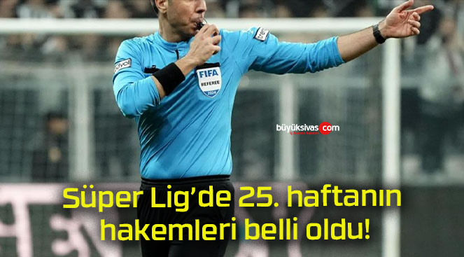 Süper Lig’de 25. haftanın hakemleri belli oldu!