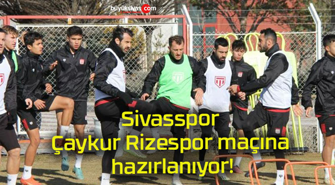 Sivasspor Çaykur Rizespor maçına hazırlanıyor!