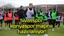 Sivasspor Konyaspor maçına hazırlanıyor!