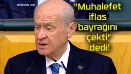 “Muhalefet iflas bayrağını çekti” dedi!