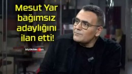 Mesut Yar bağımsız adaylığını ilan etti!