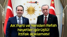 AK Parti ve Yeniden Refah heyetleri görüştü! İttifak açıklaması!