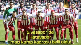 Sivasspor’da Hatayspor maçı kamp kadrosu belli oldu!