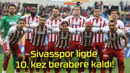 Sivasspor ligde 10. kez berabere kaldı!