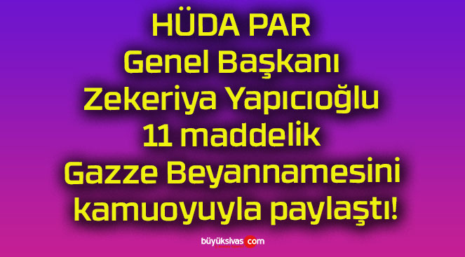 HÜDA PAR Genel Başkanı Zekeriya Yapıcıoğlu 11 maddelik Gazze Beyannamesini kamuoyuyla paylaştı!
