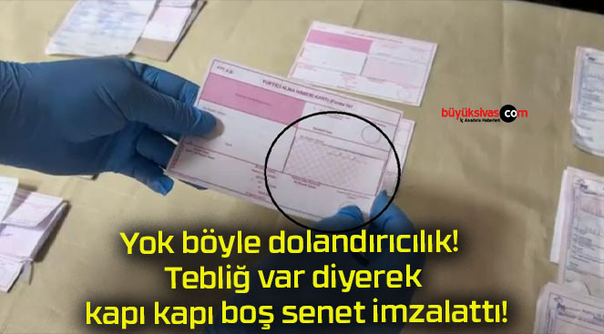 Yok böyle dolandırıcılık! Tebliğ var diyerek kapı kapı boş senet imzalattı!