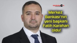 Merkez Bankası’nın yeni başkanı Fatih Karahan oldu!