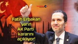 Fatih Erbakan yarın AK Parti kararını açıklıyor!