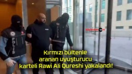 Kırmızı bültenle aranan uyuşturucu karteli Rawi Ali Qureshi yakalandı!