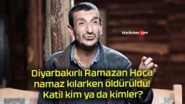 Diyarbakırlı Ramazan Hoca namaz kılarken öldürüldü! Katil kim ya da kimler?