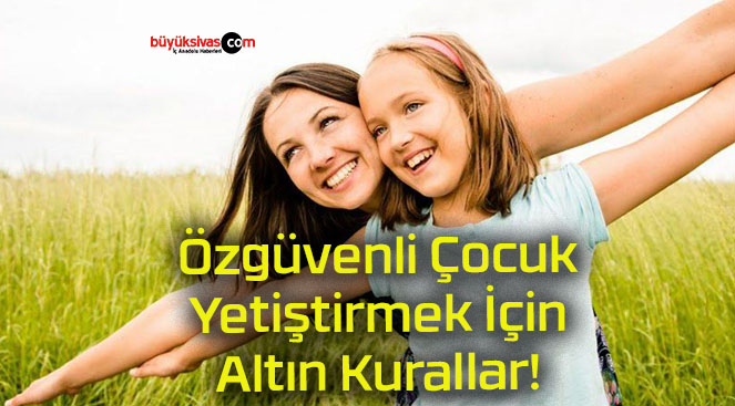 Özgüvenli Çocuk Yetiştirmek İçin Altın Kurallar!