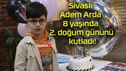 Sivaslı Adem Arda 8 yaşında 2. doğum gününü kutladı!