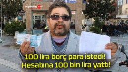 100 lira borç para istedi! Hesabına 100 bin lira yattı!