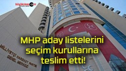 MHP aday listelerini seçim kurullarına teslim etti!