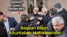 Başkan Bilgin Altuntabak Mahallesinde!