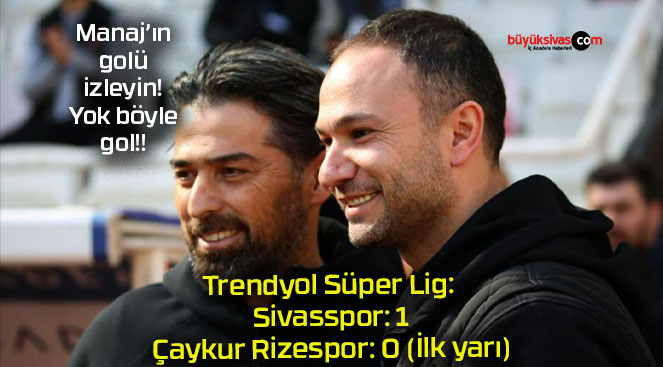 Trendyol Süper Lig: Sivasspor: 1 – Çaykur Rizespor: 0 (İlk yarı)