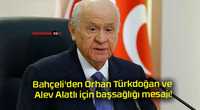 Bahçeli’den Orhan Türkdoğan ve Alev Alatlı için başsağlığı mesajı!