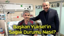 Başkan Yüksel’in Sağlık Durumu Nasıl?