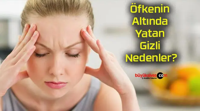 Öfkenin Altında Yatan Gizli Nedenler?