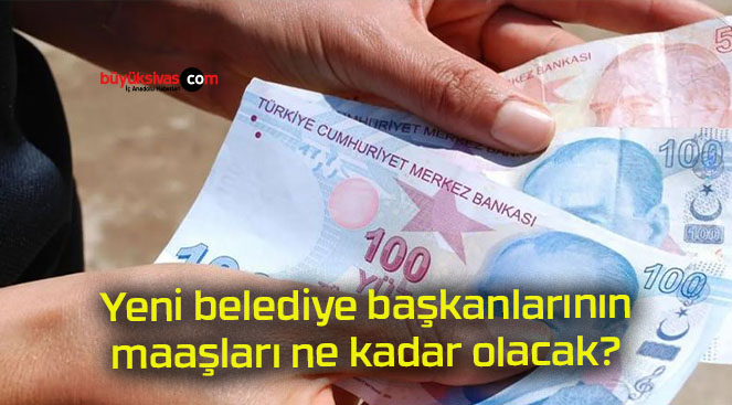 Yeni belediye başkanlarının maaşları ne kadar olacak?