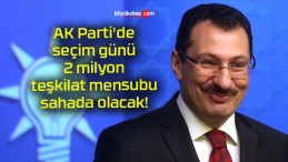 AK Parti’de seçim günü 2 milyon teşkilat mensubu sahada olacak!