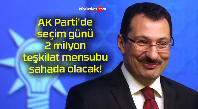 AK Parti’de seçim günü 2 milyon teşkilat mensubu sahada olacak!