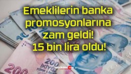 Emeklilerin banka promosyonlarına zam geldi! 15 bin lira oldu!