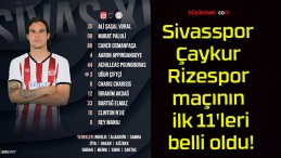 Sivasspor Çaykur Rizespor maçının ilk 11’leri belli oldu!