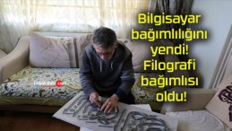 Bilgisayar bağımlılığını yendi! Filografi bağımlısı oldu!