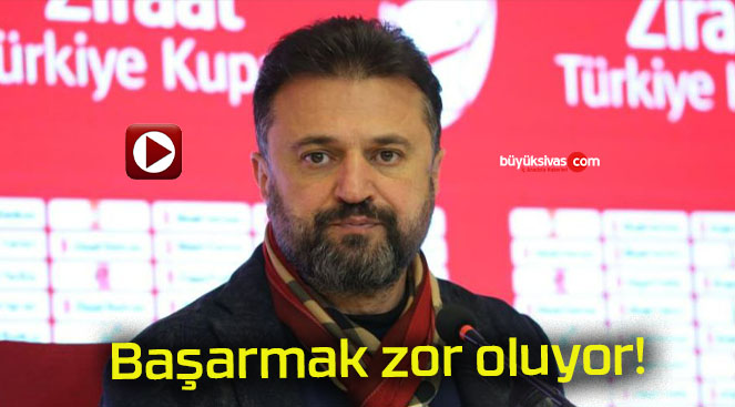 Başarmak zor oluyor!