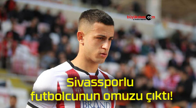 Sivassporlu futbolcunun omuzu çıktı!