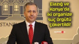 Elazığ ve Konya’da iki organize suç örgütü çökertildi!