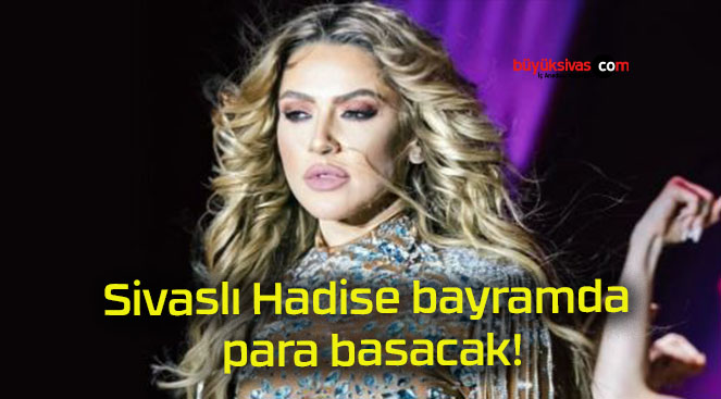 Sivaslı Hadise bayramda para basacak!