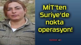 MİT’ten Suriye’de nokta operasyon!