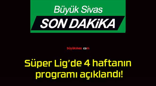 Süper Lig’de 4 haftanın programı açıklandı!