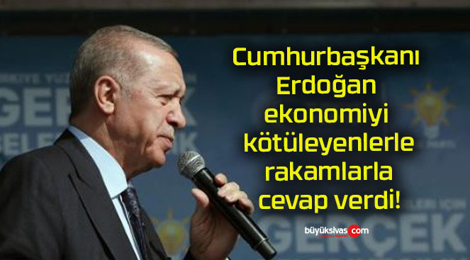 Cumhurbaşkanı Erdoğan ekonomiyi kötüleyenlerle rakamlarla cevap verdi!