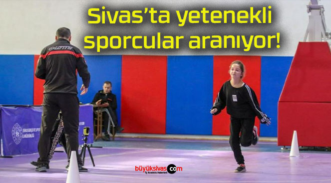 Sivas’ta yetenekli sporcular aranıyor!