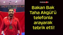 Bakan Bak Taha Akgül’ü telefonla arayarak tebrik etti!