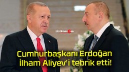 Cumhurbaşkanı Erdoğan İlham Aliyev’i tebrik etti!