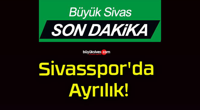 Sivasspor’da Ayrılık!