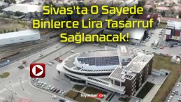 Sivas’ta O Sayede Binlerce Lira Tasarruf Sağlanacak!