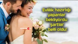 Evlilik hazırlığı yapanlar bekliyordu şartlar belli oldu!